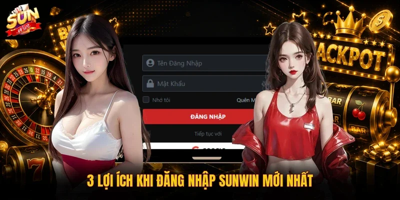 3 lợi ích khi đăng nhập Sunwin mới nhất