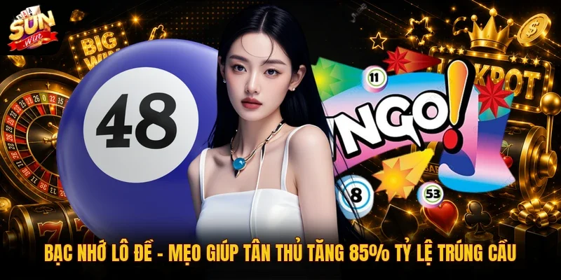 Bạc Nhớ Lô Đề | Mẹo Giúp Tân Thủ Tăng 85% Tỷ Lệ Trúng Cầu