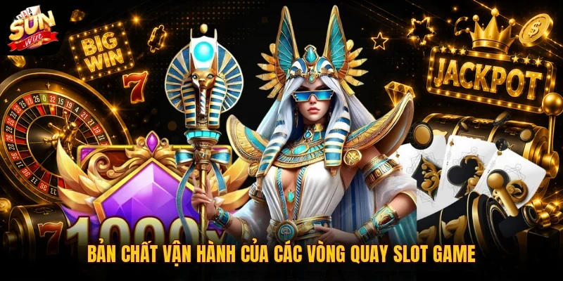 Bản chất vận hành của các vòng quay Slot game