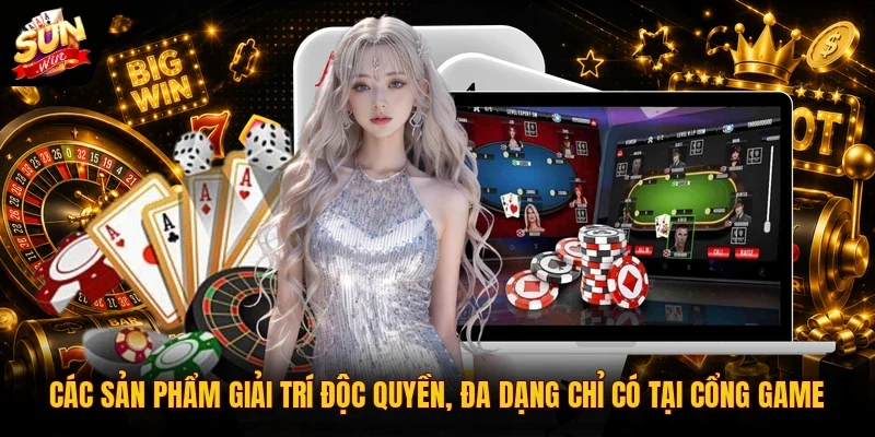 Các sản phẩm giải trí độc quyền, đa dạng chỉ có tại cổng game