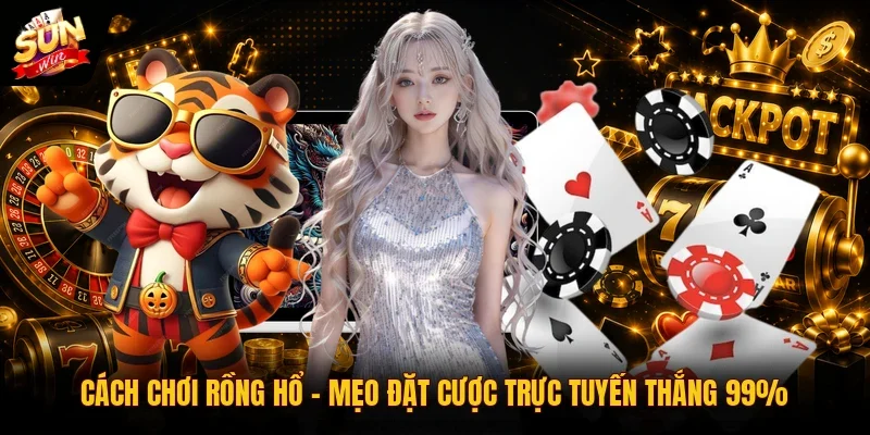 Cách Chơi Rồng Hổ | Mẹo Đặt Cược Trực Tuyến Thắng 99%