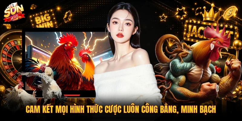 Cam kết mọi hình thức cược luôn công bằng, minh bạch