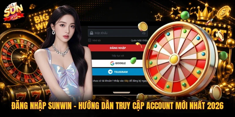 Đăng nhập Sunwin - Hướng Dẫn Truy Cập Account Mới Nhất 2026