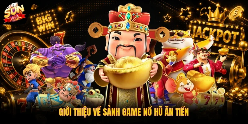 Giới thiệu về sảnh game nổ hũ ăn tiền