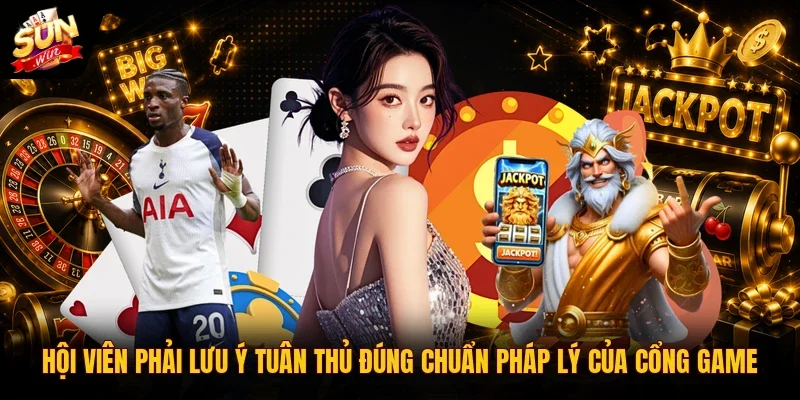 Hội viên phải lưu ý tuân thủ đúng chuẩn pháp lý của cổng game