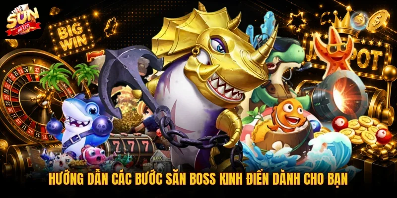 Hướng dẫn các bước săn boss kinh điển dành cho bạn