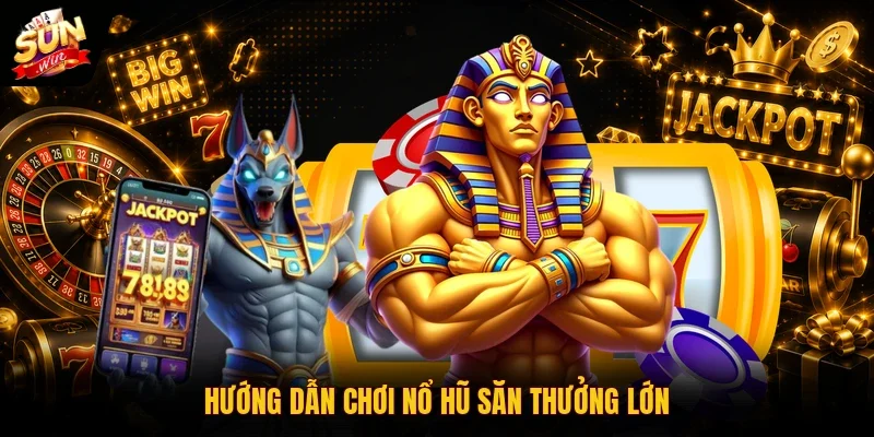 Hướng dẫn chơi nổ hũ săn thưởng lớn