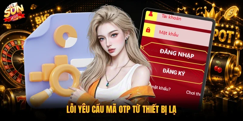 Lỗi yêu cầu mã OTP từ thiết bị lạ