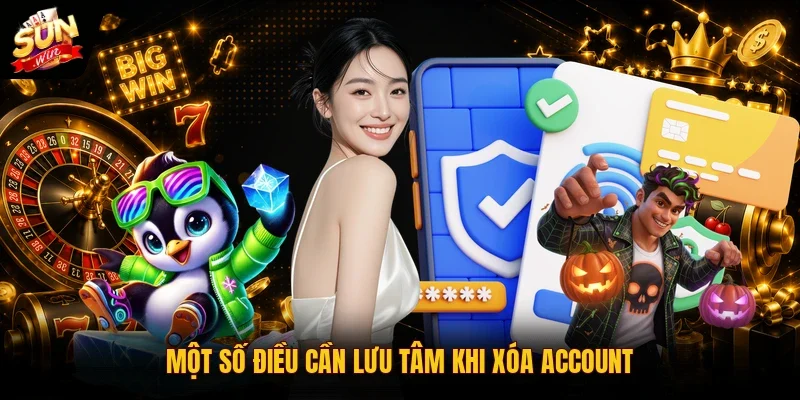 Một số điều cần lưu tâm khi xóa account