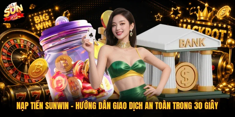 Nạp tiền Sunwin - Hướng Dẫn Giao Dịch An Toàn Trong 30 Giây 1 Sunwin Nạp tiền Sunwin - Hướng Dẫn Giao Dịch An Toàn Trong 30 Giây