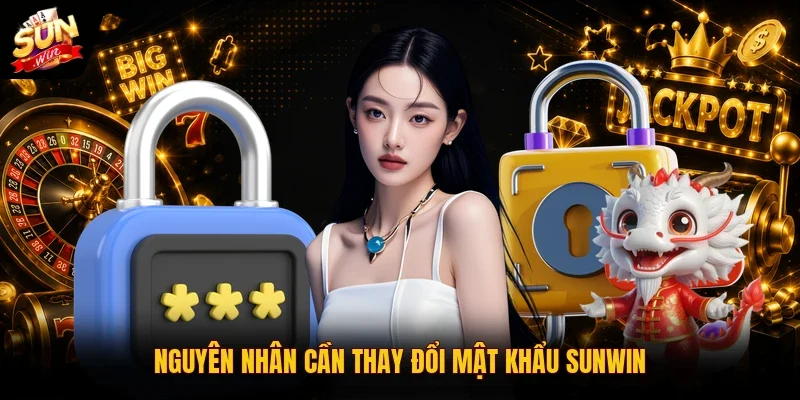 Nguyên nhân cần thay đổi mật khẩu Sunwin