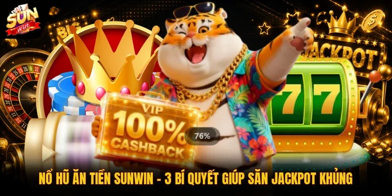Nổ Hũ Ăn Tiền Sunwin | 3 Bí Quyết Giúp Săn Jackpot Khủng