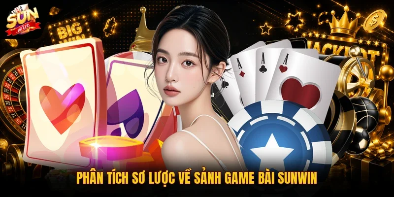 Game Bài Sunwin 1 Sunwin Phân tích sơ lược về sảnh game bài Sunwin