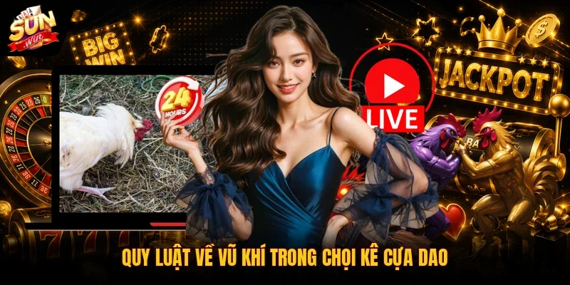 Quy luật về vũ khí trong chọi kê cựa dao