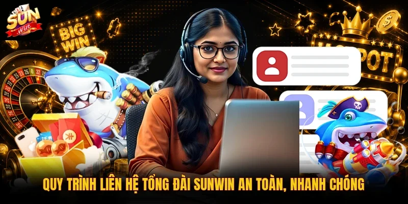 Quy trình liên hệ tổng đài Sunwin an toàn, nhanh chóng