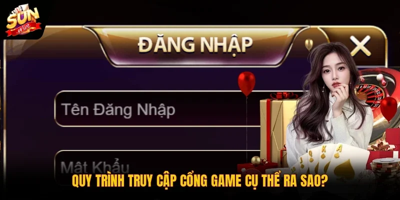 Quy trình truy cập cổng game cụ thể ra sao?