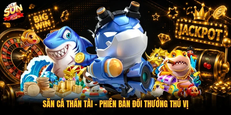 Săn cá Thần Tài - Phiên bản đổi thưởng thú vị