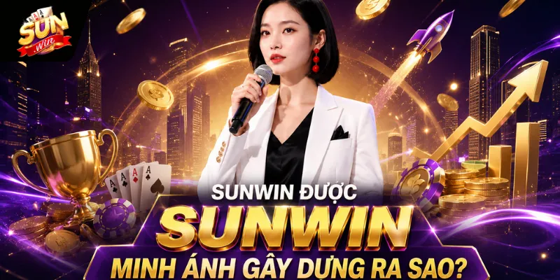 Sunwin được Minh Ánh gây dựng ra sao?