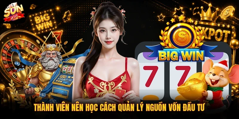 Nổ Hũ Sunwin 3 Sunwin Thành viên nên học cách quản lý nguồn vốn đầu tư