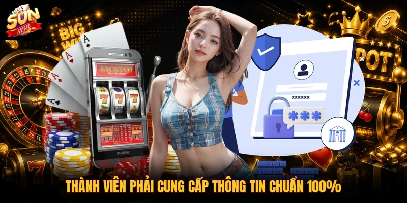 Thành viên phải cung cấp thông tin chuẩn 100%
