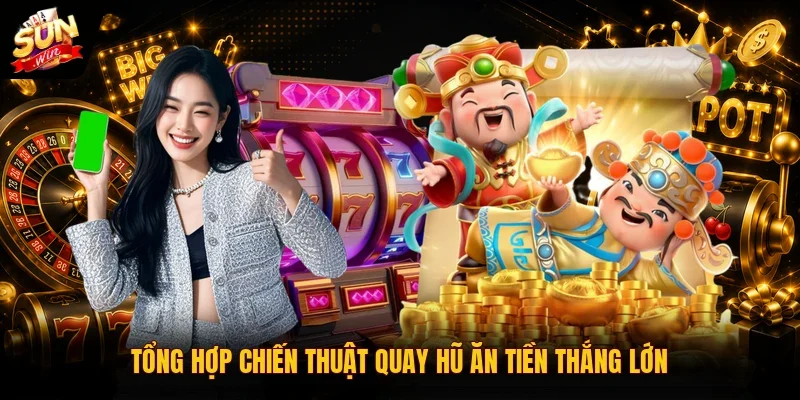 Tổng hợp chiến thuật quay hũ ăn tiền thắng lớn