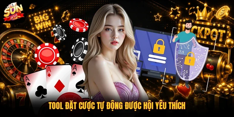 Tool đặt cược tự động được hội yêu thích